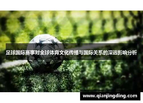 足球国际赛事对全球体育文化传播与国际关系的深远影响分析