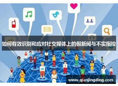 如何有效识别和应对社交媒体上的假新闻与不实指控